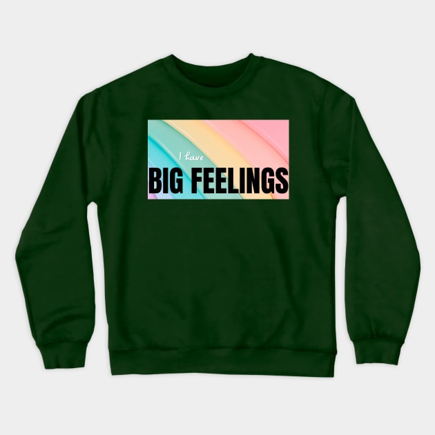 I Have Big Feelings Crewneck Sweatshirt by gabrielsanders